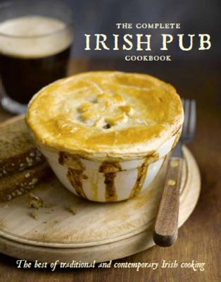 The Complete Irish Pub Cookbook: The best of traditional and contemporary Irish cooking