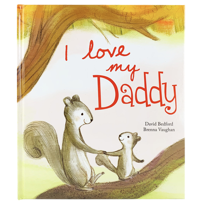 Image for I Love My Daddy: A Story of Unconditional Love for Children Ages 1-6 I Love My Daddy: A Story of Unconditional Love for Children Ages 1-6