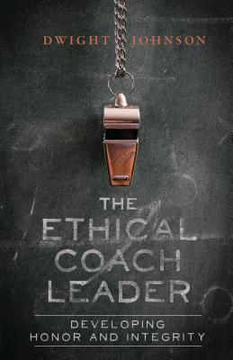 The Ethical Coach Leader: Developing Honor and Integrity