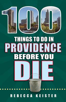 100 Things to Do in Providence Before You Die (100 Things to Do Before You Die)