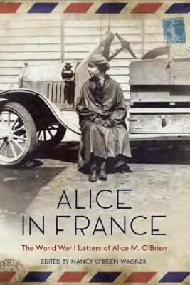 Alice In France The World War I Letters Of Alice M. O'Brien