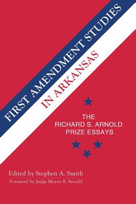 First Amendment Studies in Arkansas: The Richard S. Arnold Prize Essays