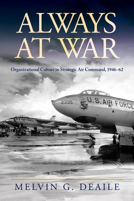 Always At War; ; Organizational Culture in Strategic Air Command, 1946-62