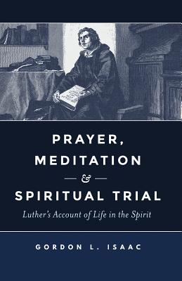 Image for Prayer, Meditation, and Spiritual Trial: Luther's Account of Life in the Spirit