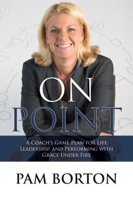 On Point: A Coachs Game Plan for Life, Leadership, and Performing with Grace Under Fire