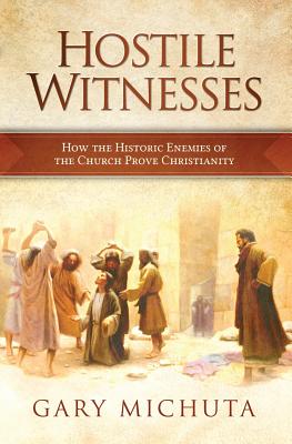 Hostile Witnesses: How the Historic Enemies of the Church Prove Christianity