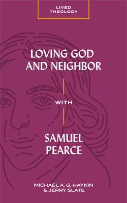 Loving God and Neighbor with Samuel Pearce (Lived Theology) [Paperback] Haykin, Michael A. G. and Slate, Jerry