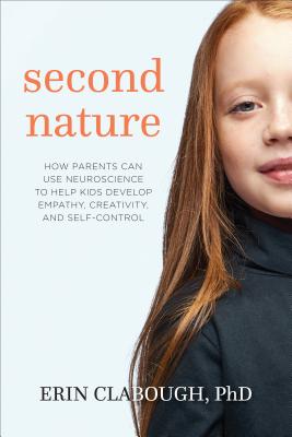Second Nature: How Parents Can Use Neuroscience to Help Kids Develop Empathy, Creativity, and Self-Control