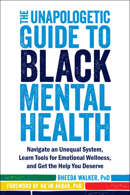 The Unapologetic Guide To Black Mental Health: Navigate An Unequal System, Learn Tools For Emotional Wellness, And Get The Help You Deserve