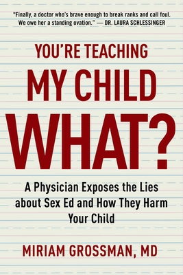 You're Teaching My Child What: A Physician Exposes the Lies of Sex Education and How They Harm Your Child