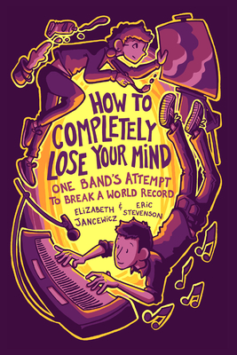How to Completely Lose Your Mind: A Graphic Novel Memoir of One Indie Band's Attempt to Break a World Record