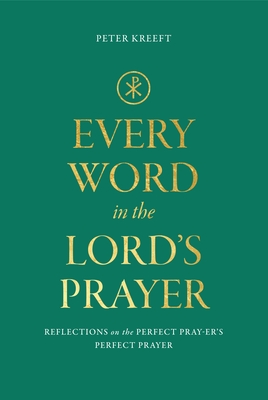 Every Word in the Lord's Prayer: Reflections on the Perfect Pray-Er's Perfect Prayer