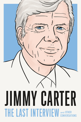 Jimmy Carter: The Last Interview: and Other Conversations (The Last Interview Series)