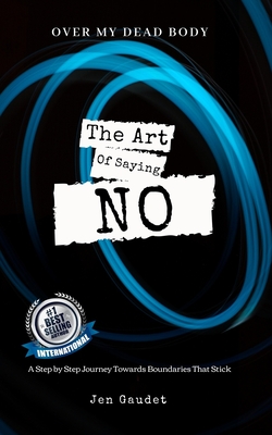 Over My Dead Body: The Art of Saying NO: A Step by Step Journey Towards Boundaries That Stick