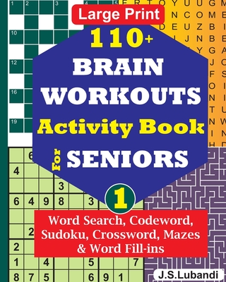 Image for 110+ BRAIN WORKOUTS Activity Book for SENIORS; Vol.1 (110+ Puzzles: Word Search, Codeword, Sudoku, Mazes, Word Fill-ins and More in Large Print for Effective Brain Exercise.)