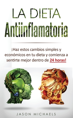 La Dieta Antiinflamatoria: Haz estos cambios simples y econmicos en tu dieta y comienza a sentirte mejor dentro de 24 horas! (Libro en . Diet Spanish Book Version) (Spanish Edition)
