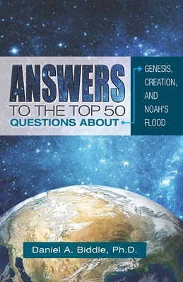 Answers to the Top 50 Questions about Genesis, Creation, and Noah's Flood (Debunking Evolution)