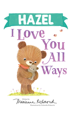 Hazel I Love You All Ways: A Personalized Book About a Parent's Never-Ending Love (Gifts for Babies and Toddlers)