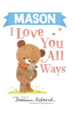 Mason I Love You All Ways: A Personalized Book About a Parent's Never-Ending Love (Gifts for Babies and Toddlers)