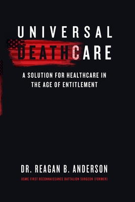 Image for Universal Death Care: A Solution for Healthcare in the Age of Entitlement Universal Death Care: A Solution for Healthcare in the Age of Entitlement