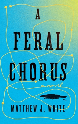 A Feral Chorus: A Novel