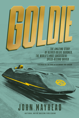 Goldie: The Amazing Story of Alfred Goldie Gardner, the Worlds Most Successful Speed-Record Driver