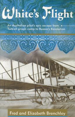 Image for White's Flight: An Australian Pilot's Epic Escape from Turkish Prison Camp to Russia's Revolution