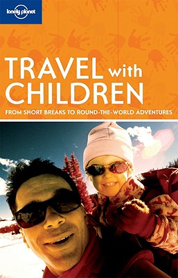 Travel with Children (LONELY PLANET TRAVEL WITH CHILDREN)
