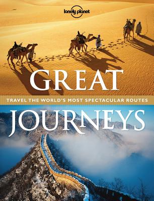 Image for Lonely Planet Great Journeys: Travel the World's Most Spectacular Routes Lonely Planet Great Journeys: Travel the World's Most Spectacular Routes
