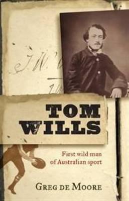 Image for Tom Wills: First Wild Man of Australian Sport