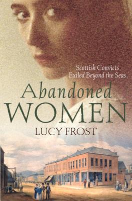 Image for Abandoned Women : Scottish Convicts Exiled Beyond the Seas