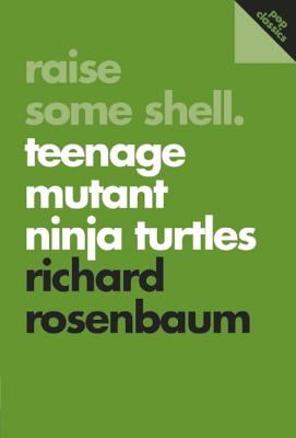 RAISE SOME SHELL: TEENAGE MUTANT NINJA TURTLES