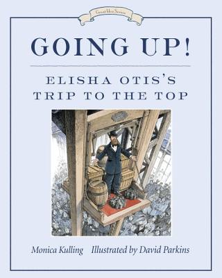 Going Up!: Elisha Otis's Trip to the Top (Great Idea Series)