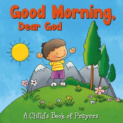Good Morning, Dear God (Child's Book of Prayers)