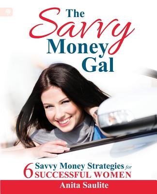 The Savvy Money Gal: Six Savvy Money Strategies for Successful Women