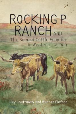 Rocking P Ranch and the Second Cattle Frontier in Western Canada (The West, 12)