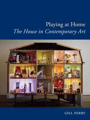 Playing at Home: The House in Contemporary Art (Art Since the '80s)