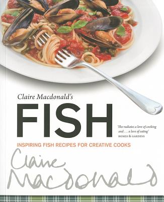 Claire Macdonald's Fish: Inspiring Fish Recipes for Creative Cooks