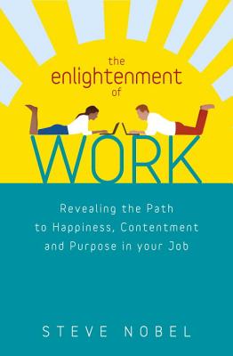 The Enlightenment of Work: Revealing the Path to Happiness, Contentment and Purpose in Your Job [Paperback] Steve Nobel