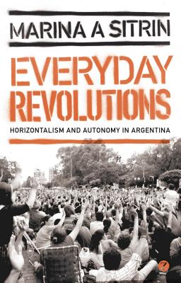 Image for Everyday Revolutions: Horizontalism and Autonomy in Argentina Everyday Revolutions: Horizontalism and Autonomy in Argentina