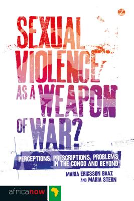 Sexual Violence as a Weapon of War: Perceptions, Prescriptions, Problems in the Congo and Beyond (Africa Now)