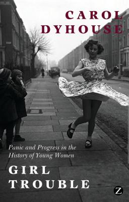 Girl Trouble: Panic and Progress in the History of Young Women