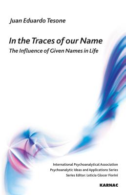 In the Traces of our Name: The Influence of Given Names in Life (IPA: Psychoanalytic Ideas and Applications)