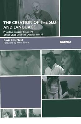 Image for The Creation of the Self and Language: Primitive Sensory Relations of the Child with the Outside World