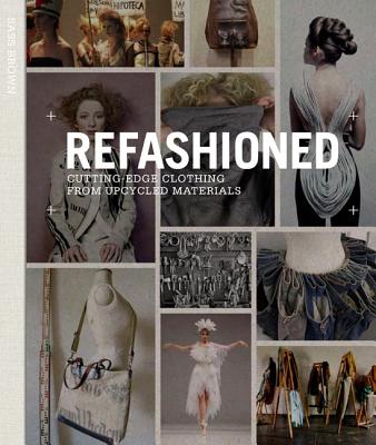 Image for ReFashioned: Cutting-Edge Clothing from Upcycled Materials ReFashioned: Cutting-Edge Clothing from Upcycled Materials