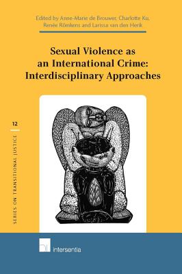 Sexual Violence as an International Crime: Interdisciplinary Approaches: Interdisciplinary Approaches (12) (Series on Transitional Justice)