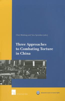 Three Approaches to Combating Torture in China (Maastricht Series in Human Rights)