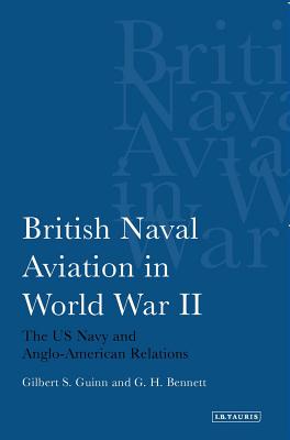 British Naval Aviation in World War II: The US Navy and Anglo-American Relations (International Library of Twentieth Century History)