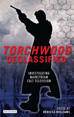 Torchwood Declassified: Investigating Mainstream Cult Television (Investigating Cult TV)