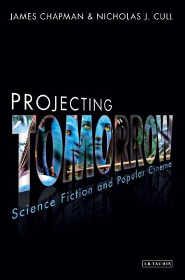 Projecting Tomorrow: Science Fiction and Popular Cinema (Cinema and Society)